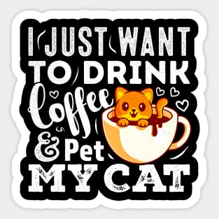 I Just Want To Drink Coffee And Pet My Cat Funny Cat Sticker